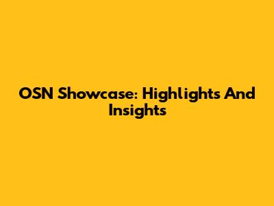 OSN Showcase: Highlights And Insights