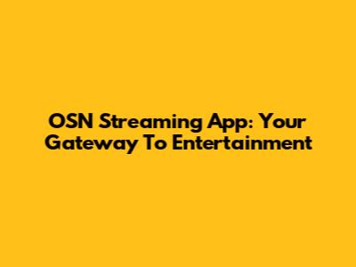 OSN Streaming App: Your Gateway To Entertainment