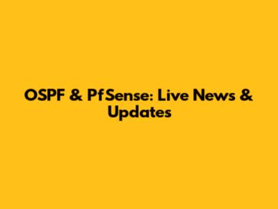 OSPF & PfSense: Live News & Updates
