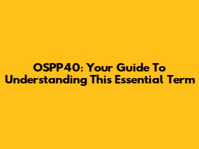 OSPP40: Your Guide To Understanding This Essential Term