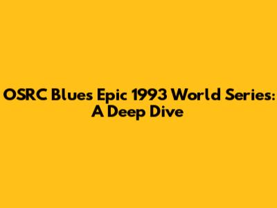 OSRC Blues' Epic 1993 World Series: A Deep Dive