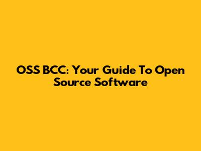 OSS BCC: Your Guide To Open Source Software