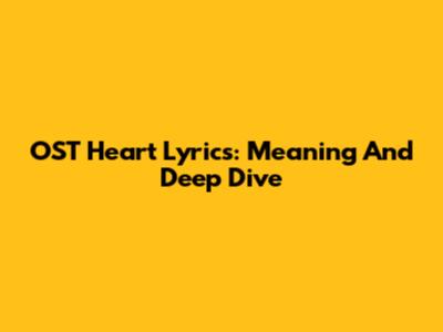 OST Heart Lyrics: Meaning And Deep Dive