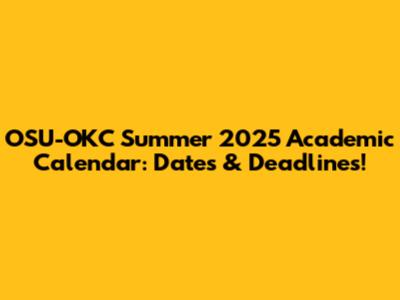 OSU-OKC Summer 2025 Academic Calendar: Dates & Deadlines!