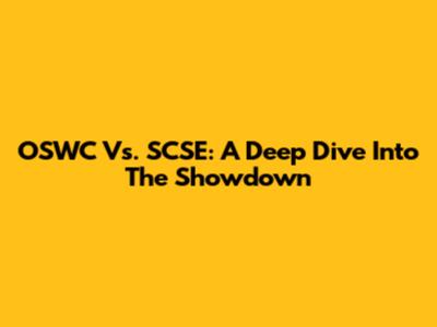 OSWC Vs. SCSE: A Deep Dive Into The Showdown