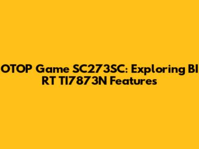 OTOP Game SC273SC: Exploring BI RT TI7873N Features