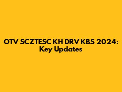 OTV SCZTESC KH DRV KBS 2024: Key Updates