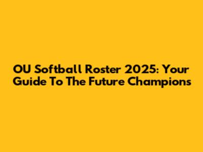 OU Softball Roster 2025: Your Guide To The Future Champions