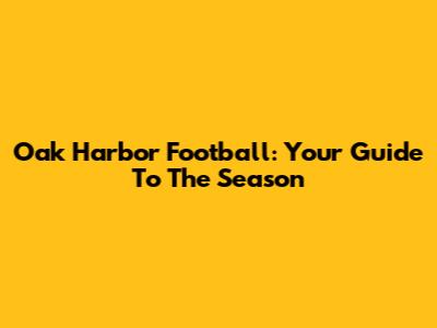 Oak Harbor Football: Your Guide To The Season