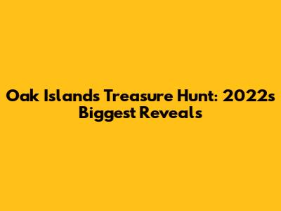 Oak Island's Treasure Hunt: 2022's Biggest Reveals