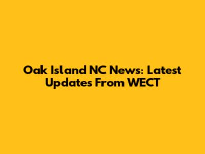 Oak Island NC News: Latest Updates From WECT