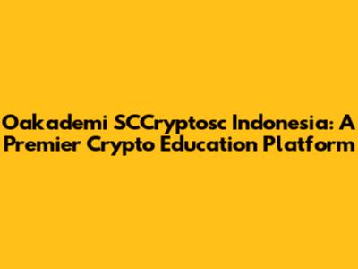Oakademi SCCryptosc Indonesia: A Premier Crypto Education Platform