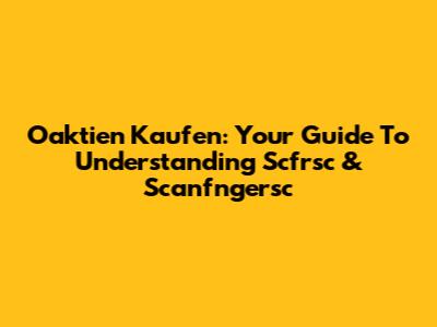 Oaktien Kaufen: Your Guide To Understanding Scfrsc & Scanfngersc