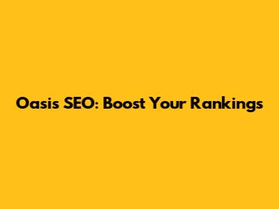 Oasis SEO: Boost Your Rankings
