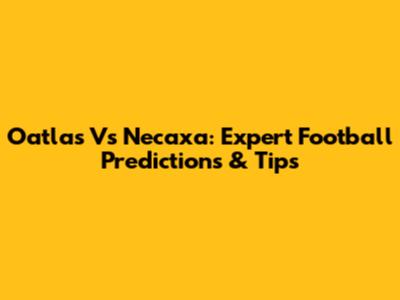 Oatlas Vs Necaxa: Expert Football Predictions & Tips