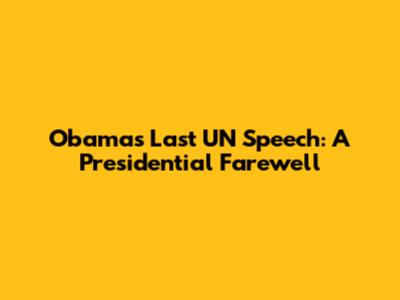Obama's Last UN Speech: A Presidential Farewell