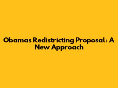 Obama's Redistricting Proposal: A New Approach