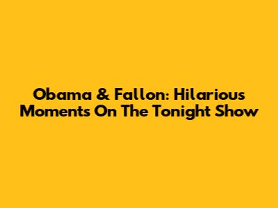 Obama & Fallon: Hilarious Moments On The Tonight Show