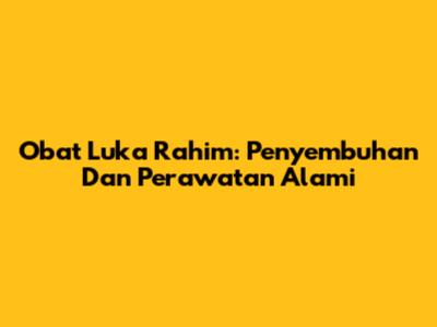 Obat Luka Rahim: Penyembuhan Dan Perawatan Alami