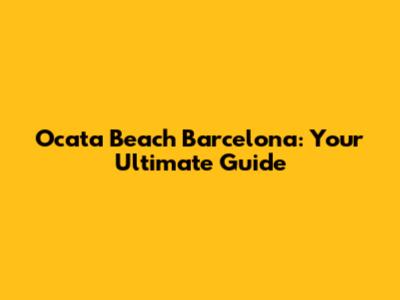 Ocata Beach Barcelona: Your Ultimate Guide