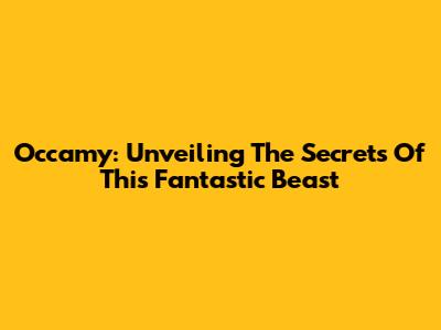 Occamy: Unveiling The Secrets Of This Fantastic Beast