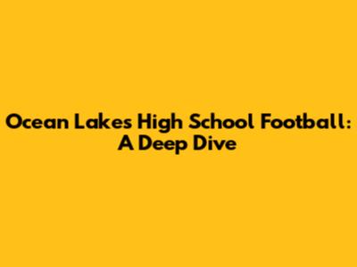 Ocean Lakes High School Football: A Deep Dive
