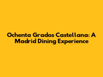 Ochenta Grados Castellana: A Madrid Dining Experience