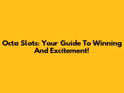 Octa Slots: Your Guide To Winning And Excitement!