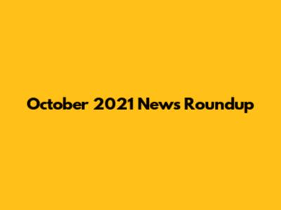 October 2021 News Roundup