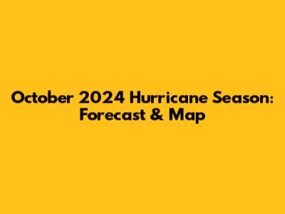 October 2024 Hurricane Season: Forecast & Map