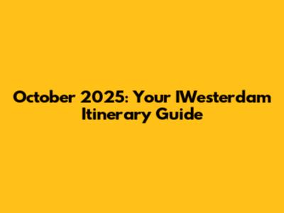 October 2025: Your IWesterdam Itinerary Guide