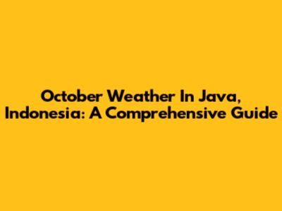 October Weather In Java, Indonesia: A Comprehensive Guide