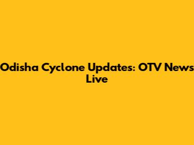 Odisha Cyclone Updates: OTV News Live