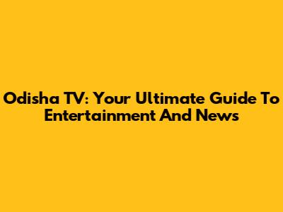 Odisha TV: Your Ultimate Guide To Entertainment And News