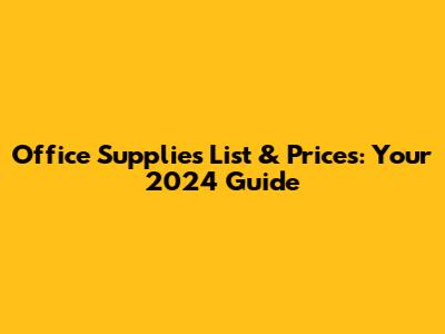 Office Supplies List & Prices: Your 2024 Guide
