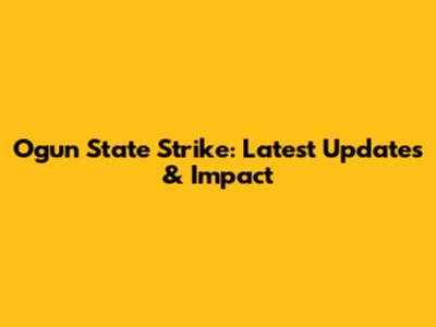 Ogun State Strike: Latest Updates & Impact