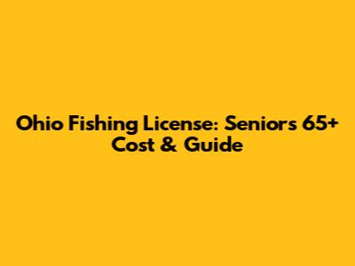 Ohio Fishing License: Seniors 65+ Cost & Guide