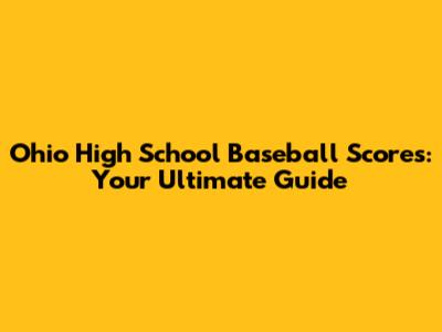 Ohio High School Baseball Scores: Your Ultimate Guide