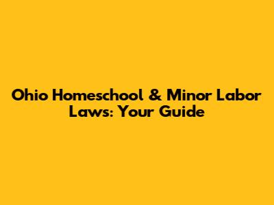 Ohio Homeschool & Minor Labor Laws: Your Guide