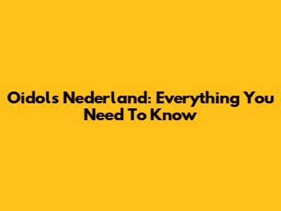 Oidols Nederland: Everything You Need To Know