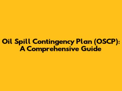Oil Spill Contingency Plan (OSCP): A Comprehensive Guide