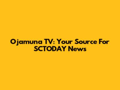 Ojamuna TV: Your Source For SCTODAY News