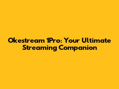 Okestream 1Pro: Your Ultimate Streaming Companion