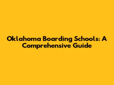 Oklahoma Boarding Schools: A Comprehensive Guide