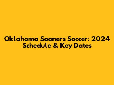 Oklahoma Sooners Soccer: 2024 Schedule & Key Dates
