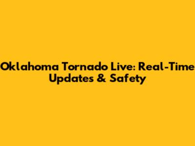 Oklahoma Tornado Live: Real-Time Updates & Safety