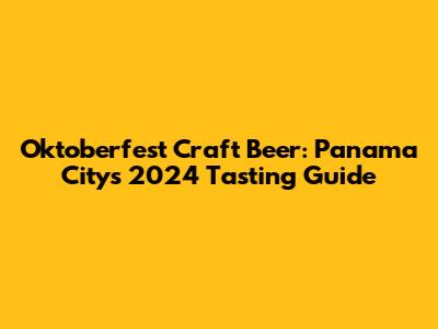 Oktoberfest Craft Beer: Panama City's 2024 Tasting Guide