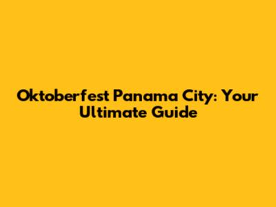 Oktoberfest Panama City: Your Ultimate Guide