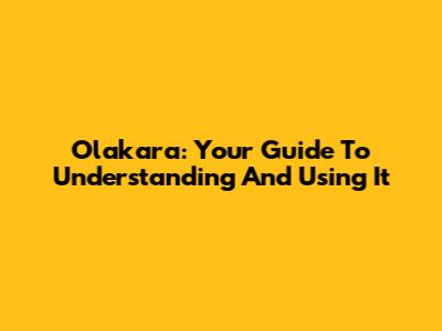 Olakara: Your Guide To Understanding And Using It