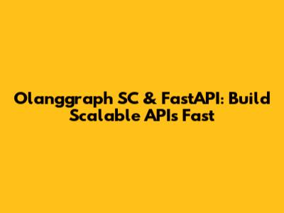 Olanggraph SC & FastAPI: Build Scalable APIs Fast